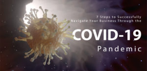 7 Steps to Successfully Navigate Your Business Through the COVID-19 Pandemic