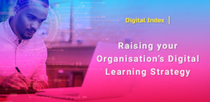 Digital Index: Raising your Organisation’s Digital Learning Strategy
