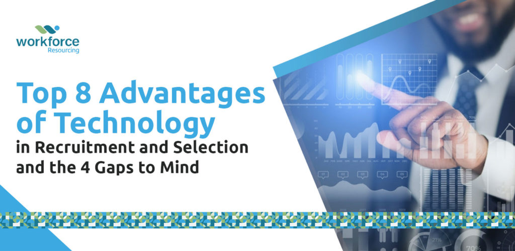 Top 8 Advantages of Technology in Recruitment and Selection and the 4 Gaps to Mind